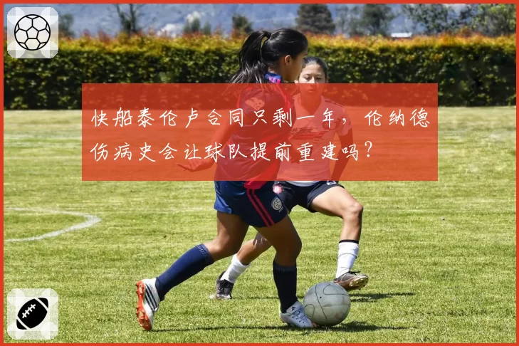 快船泰伦卢合同只剩一年，伦纳德伤病史会让球队提前重建吗？